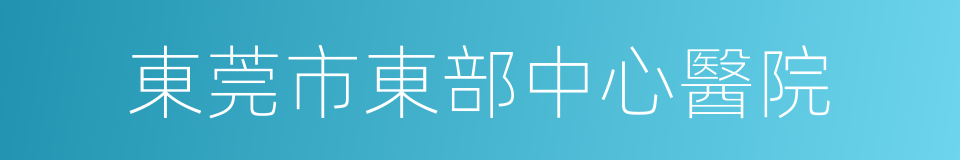 東莞市東部中心醫院的同義詞