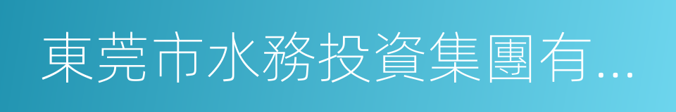 東莞市水務投資集團有限公司的同義詞