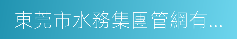 東莞市水務集團管網有限公司的同義詞