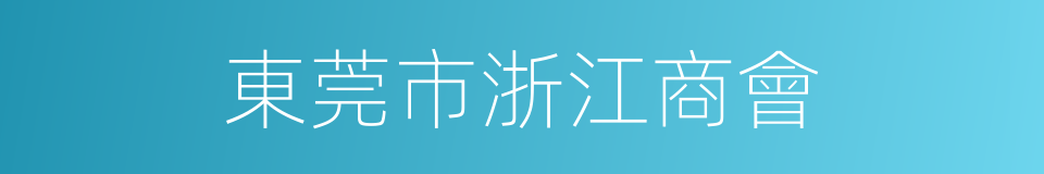 東莞市浙江商會的同義詞