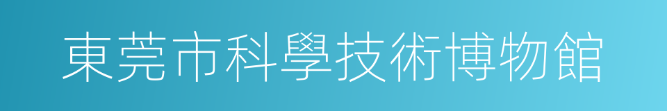 東莞市科學技術博物館的同義詞