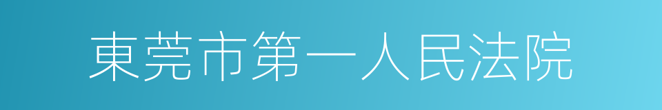 東莞市第一人民法院的同義詞