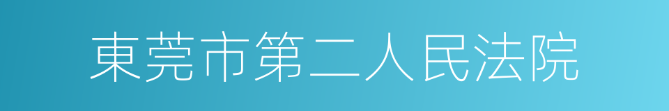 東莞市第二人民法院的同義詞