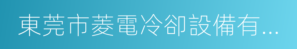 東莞市菱電冷卻設備有限公司的同義詞