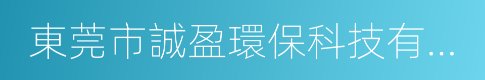 東莞市誠盈環保科技有限公司的同義詞