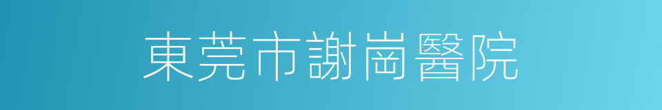 東莞市謝崗醫院的同義詞