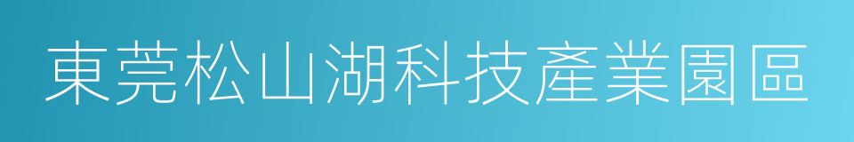 東莞松山湖科技產業園區的同義詞