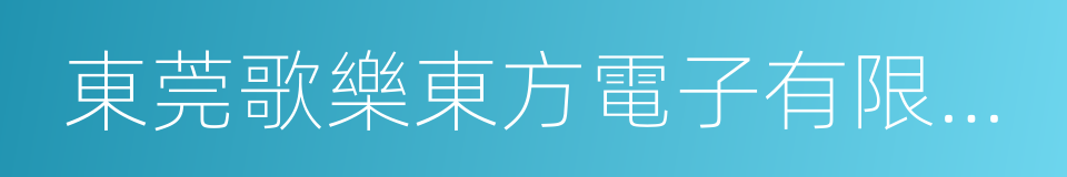 東莞歌樂東方電子有限公司的同義詞