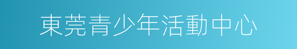 東莞青少年活動中心的同義詞
