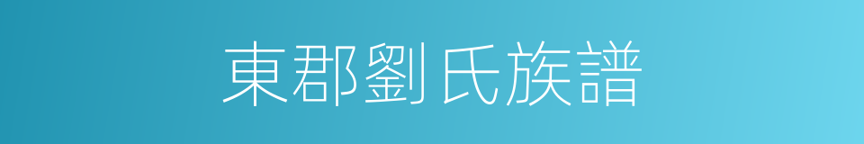 東郡劉氏族譜的同義詞