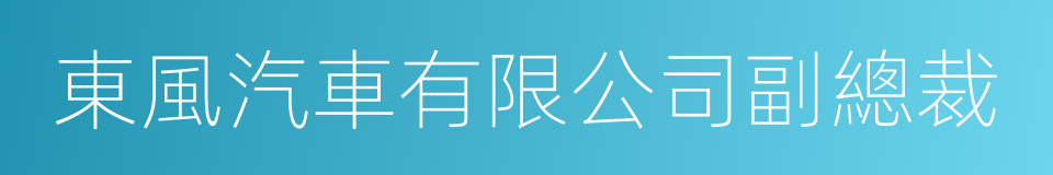 東風汽車有限公司副總裁的同義詞