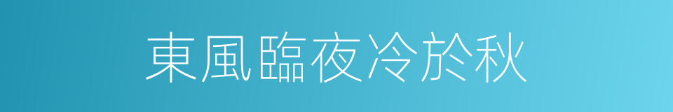 東風臨夜冷於秋的同義詞