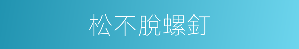 松不脫螺釘的同義詞