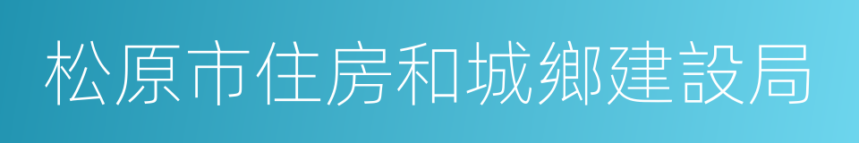 松原市住房和城鄉建設局的同義詞