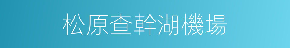 松原查幹湖機場的同義詞