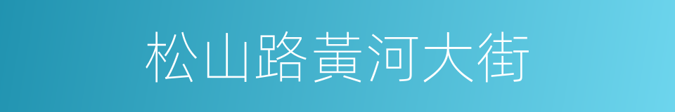 松山路黃河大街的同義詞