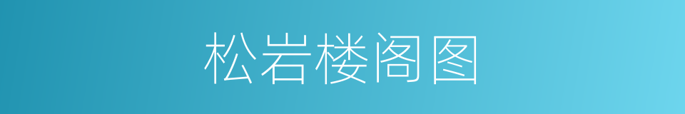 松岩楼阁图的同义词