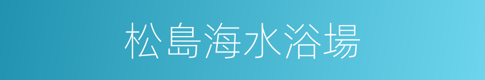 松島海水浴場的同義詞