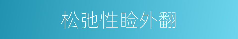 松弛性睑外翻的同义词