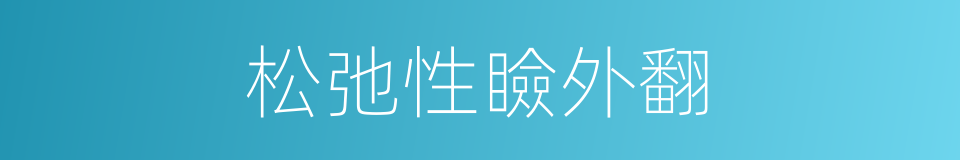 松弛性瞼外翻的同義詞