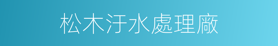 松木汙水處理廠的同義詞