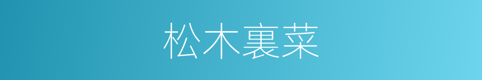 松木裏菜的同義詞
