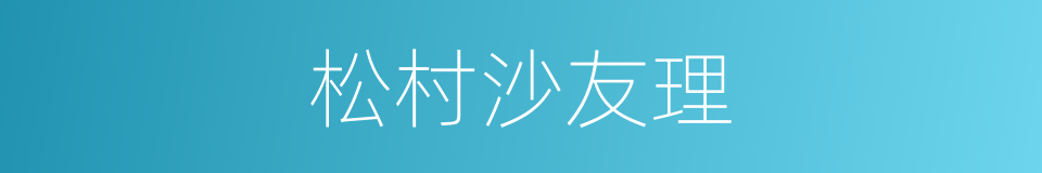 松村沙友理的意思