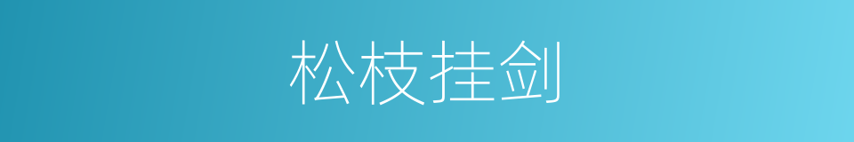 松枝挂剑的意思