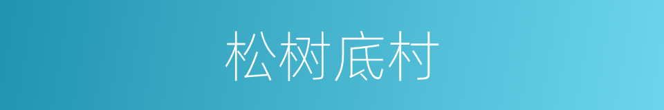 松树底村的同义词