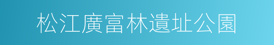 松江廣富林遺址公園的同義詞