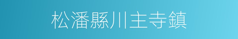 松潘縣川主寺鎮的同義詞