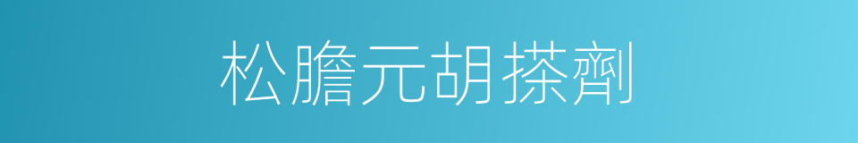 松膽元胡搽劑的同義詞