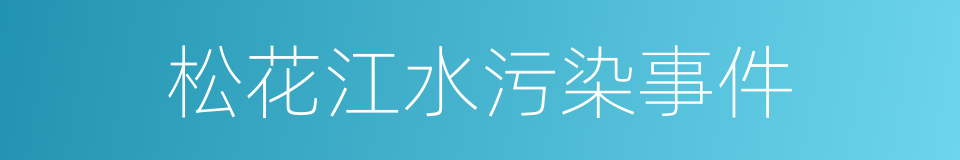 松花江水污染事件的同义词