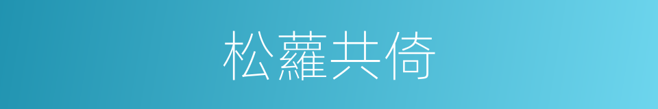 松蘿共倚的意思