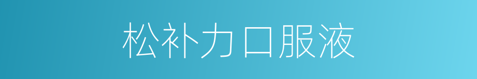 松补力口服液的同义词