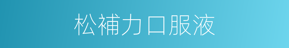 松補力口服液的同義詞