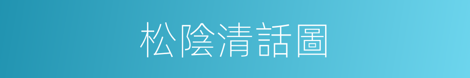 松陰清話圖的同義詞