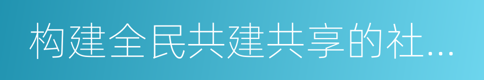 构建全民共建共享的社会治理格局的同义词