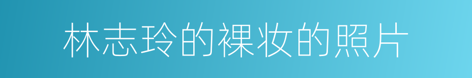 林志玲的裸妆的照片的同义词