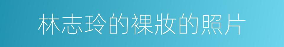 林志玲的裸妝的照片的同義詞