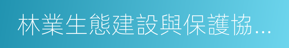 林業生態建設與保護協同發展合作協議的同義詞