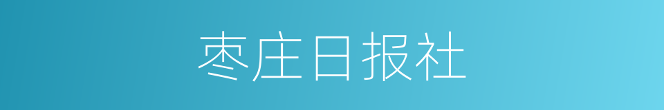 枣庄日报社的同义词