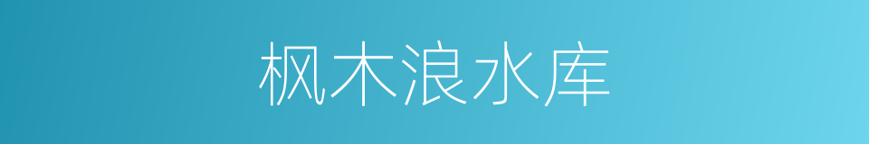 枫木浪水库的同义词