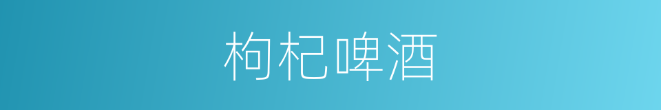 枸杞啤酒的同义词