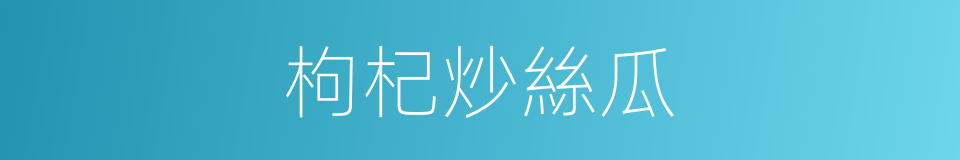 枸杞炒絲瓜的同義詞