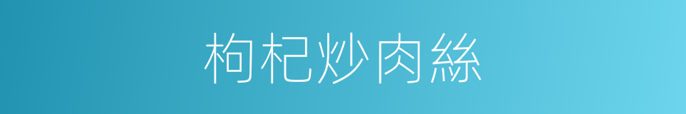 枸杞炒肉絲的同義詞