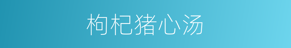枸杞猪心汤的同义词
