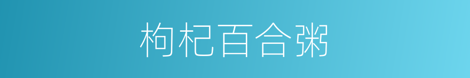 枸杞百合粥的同义词