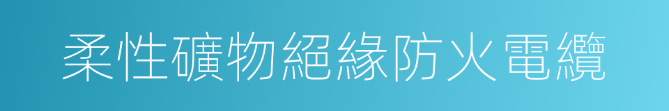 柔性礦物絕緣防火電纜的同義詞