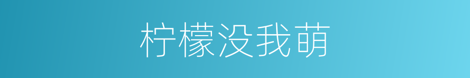 柠檬没我萌的同义词